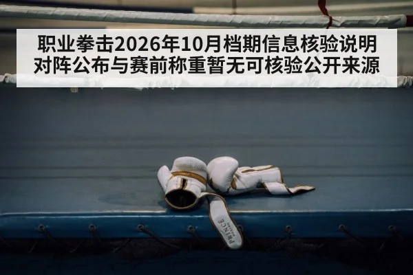 职业拳击2026年10月档期信息核验说明 对阵公布与赛前称重暂无可核验公开来源